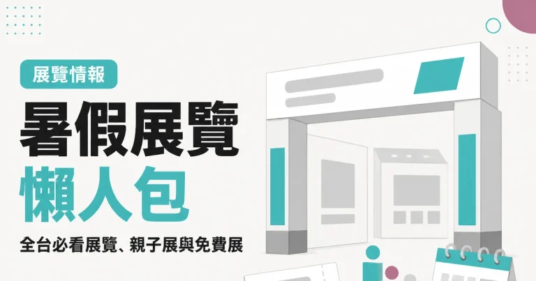 暑假展覽懶人包｜全台必看展覽、親子展與免費展
